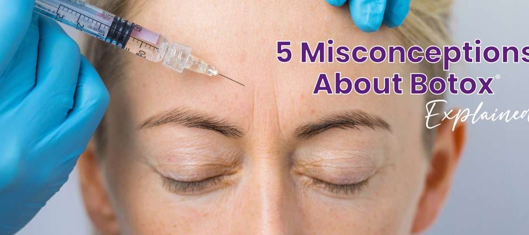 5 Misconceptions About Botox Explained
