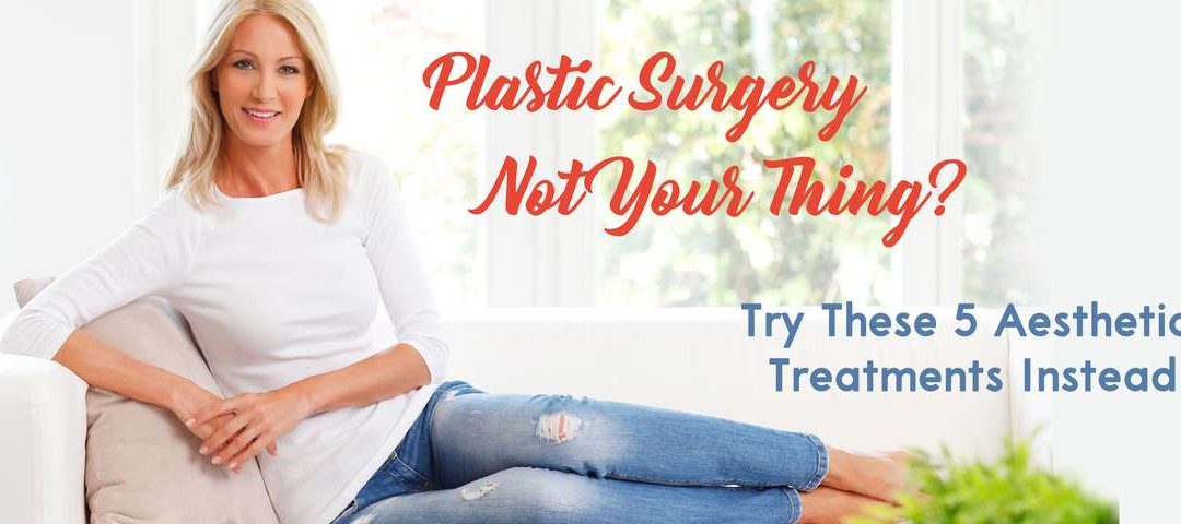 Plastic Surgery Not Your Thing? Try These 5 Aesthetic Treatments Instead