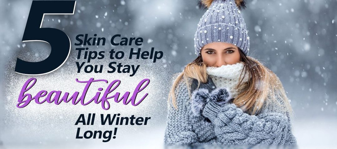 5 Skin Care Tips to Help You Stay Beautiful All Winter Long!